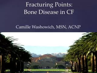 Fracturing Points: Bone Disease in CF Camille Washowich, MSN, ACNP