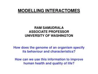 MODELLING INTERACTOMES RAM SAMUDRALA ASSOCIATE PROFESSOR UNIVERSITY OF WASHINGTON