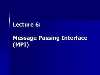 Lecture 6: Message Passing Interface (MPI)