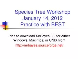 Species Tree Workshop January 14, 2012 Practice with BEST