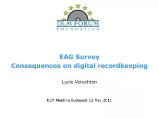 EAG Survey Consequences on digital recordkeeping Lucie Verachten DLM Meeting Budapest 12 May 2011