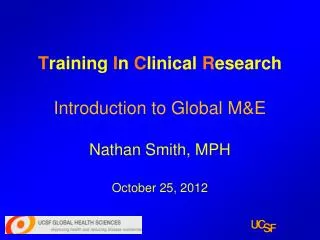 T raining I n C linical R esearch Introduction to Global M&amp;E Nathan Smith, MPH October 25, 2012