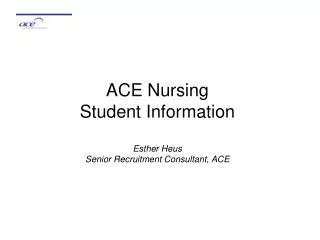 ACE Nursing Student Information Esther Heus Senior Recruitment Consultant, ACE