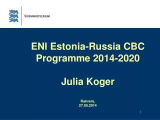 ENI Estonia-Russia CBC Programme 2014-2020 Julia Koger Rakvere , 27.05.2014