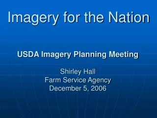 USDA Imagery Planning Meeting Shirley Hall Farm Service Agency December 5, 2006