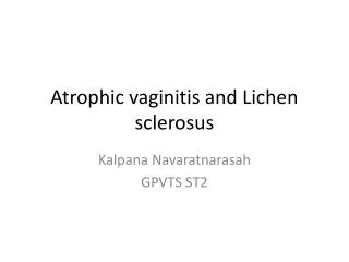 Atrophic vaginitis and Lichen sclerosus