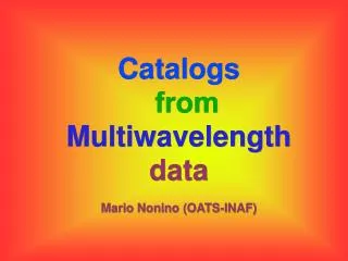Catalogs from Multiwavelength data Mario Nonino (OATS-INAF)