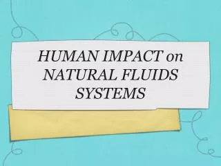 HUMAN IMPACT on NATURAL FLUIDS SYSTEMS