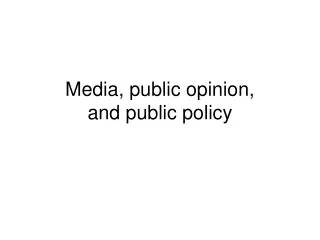 Media, public opinion, and public policy