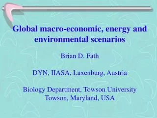 Global macro-economic, energy and environmental scenarios Brian D. Fath