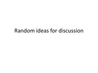 Random ideas for discussion
