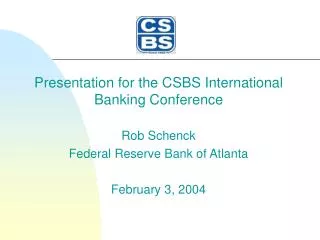 Presentation for the CSBS International Banking Conference Rob Schenck