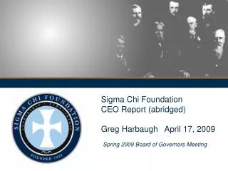 Sigma Chi Foundation CEO Report (abridged) Greg Harbaugh April 17, 2009