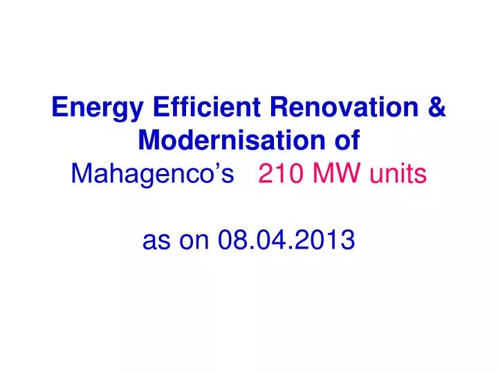 energy efficient renovation modernisation of mahagenco s 210 mw units as on 08 04 2013