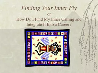 Finding Your Inner Fly or How Do I Find My Inner Calling and Integrate It Into a Career?