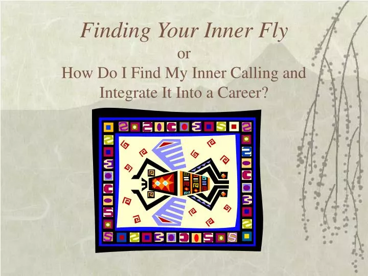 finding your inner fly or how do i find my inner calling and integrate it into a career