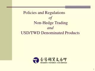 Policies and Regulations of Non-Hedge Trading and USD/TWD Denominated Products