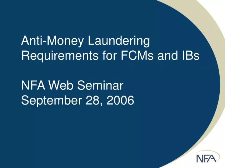 anti money laundering requirements for fcms and ibs nfa web seminar september 28 2006