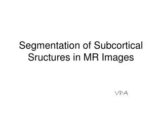 Segmentatio n of Subcortical Sructures in M R Images