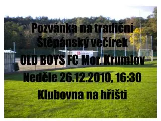 Pozvánka na tradiční Štěpánský večírek OLD BOYS FC Mor. Krumlov Neděle 26.12.2010, 16:30