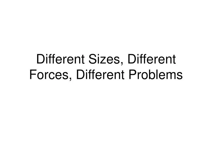 different sizes different forces different problems