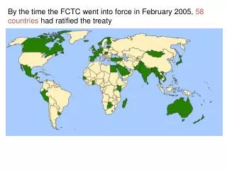 By the time the FCTC went into force in February 2005, 58 countries had ratified the treaty