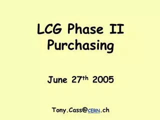 LCG Phase II Purchasing June 27 th 2005 Tony.Cass@ CERN .ch