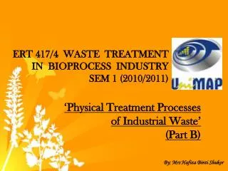 ERT 417/4 WASTE TREATMENT IN BIOPROCESS INDUSTRY SEM 1 (2010/2011)