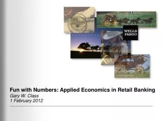 Fun with Numbers: Applied Economics in Retail Banking Gary W. Class 1 February 2012