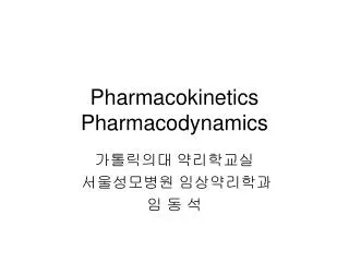 Pharmacokinetics Pharmacodynamics