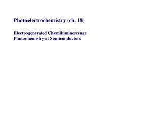 Photoelectrochemistry (ch. 18) Electrogenerated Chemiluminescence Photochemistry at Semiconductors