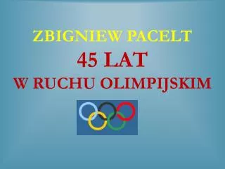 zbigniew pacelt 45 lat w ruchu olimpijskim