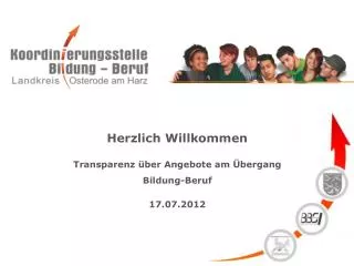 Herzlich Willkommen Transparenz über Angebote am Übergang Bildung-Beruf 17.07.2012