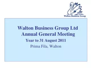 Walton Business Group Ltd Annual General Meeting Year to 31 August 2011 Prima Fila, Walton