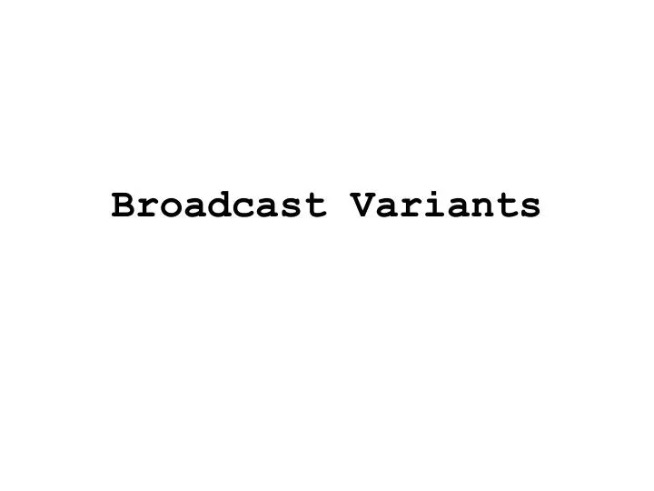 broadcast variants