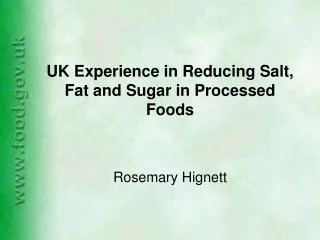 UK Experience in Reducing Salt, Fat and Sugar in Processed Foods Rosemary Hignett