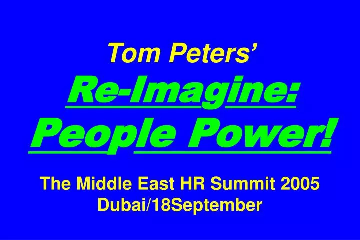 tom peters re ima g ine peo p le power the middle east hr summit 2005 dubai 18september