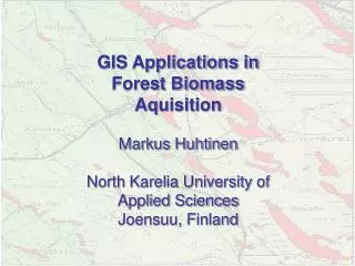 GIS Applications in Forest Biomass Aquisition Markus Huhtinen