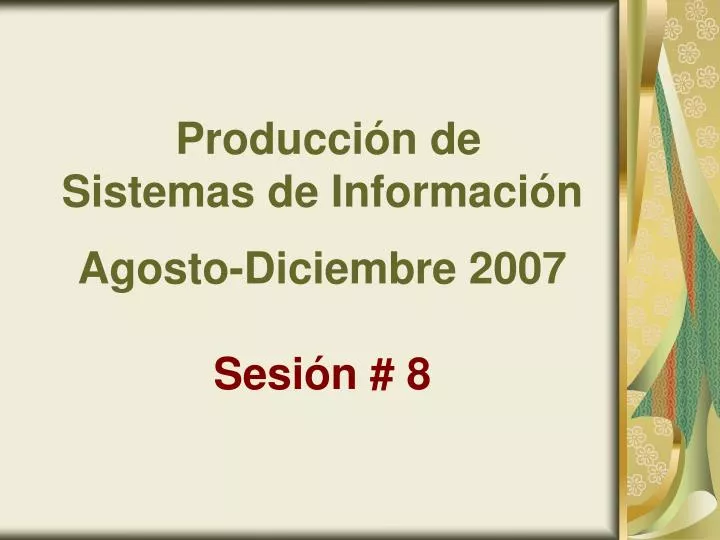 producci n de sistemas de informaci n agosto diciembre 2007 sesi n 8