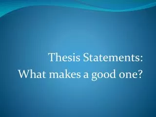 Thesis Statements: What makes a good one?