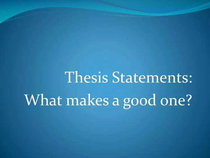 thesis statements what makes a good one