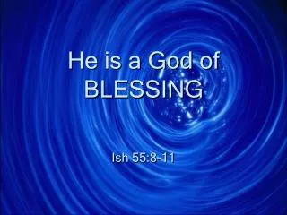 He is a God of BLESSING