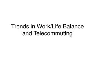 Trends in Work/Life Balance and Telecommuting