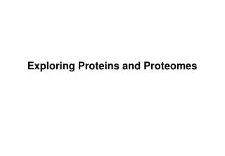 Exploring Proteins and Proteomes