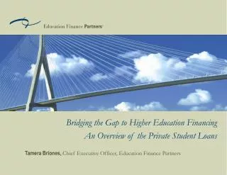 Bridging the Gap to Higher Education Financing An Overview of the Private Student Loans
