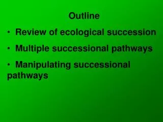 Outline Review of ecological succession Multiple successional pathways