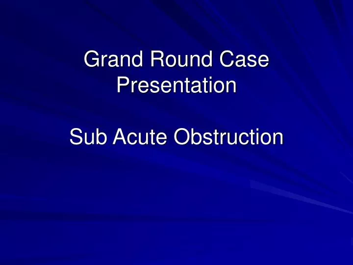 grand round case presentation sub acute obstruction