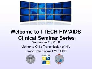 September 25, 2008 Mother to Child Transmission of HIV Grace John Stewart MD, PhD