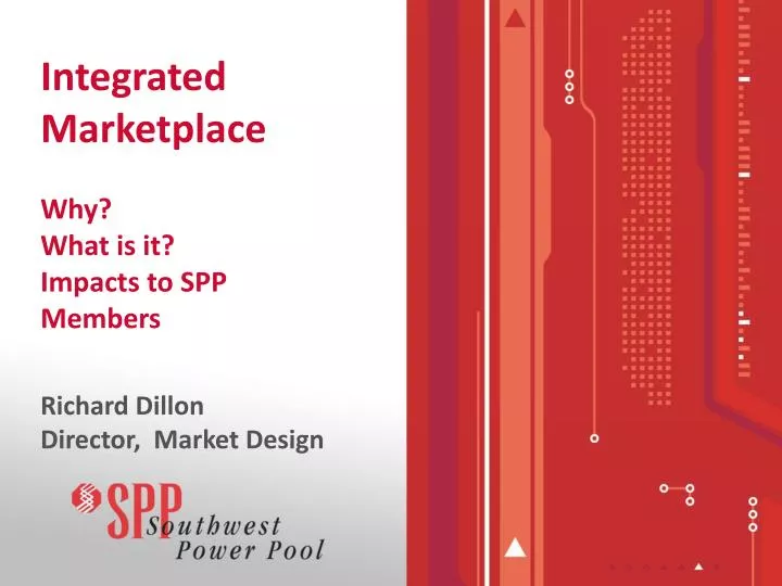 integrated marketplace why what is it impacts to spp members richard dillon director market design