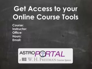 Get Access to your O nline Course Tools Course: Instructor: Office: Hours: Email: